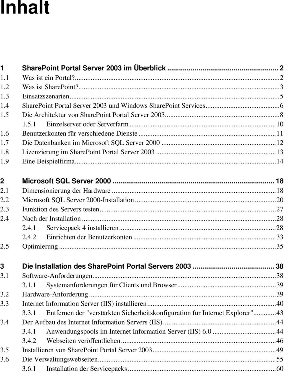 6 Benutzerkonten für verschiedene Dienste...11 1.7 Die Datenbanken im Microsoft SQL Server 2000...12 1.8 Lizenzierung im SharePoint Portal Server 2003...13 1.9 Eine Beispielfirma.