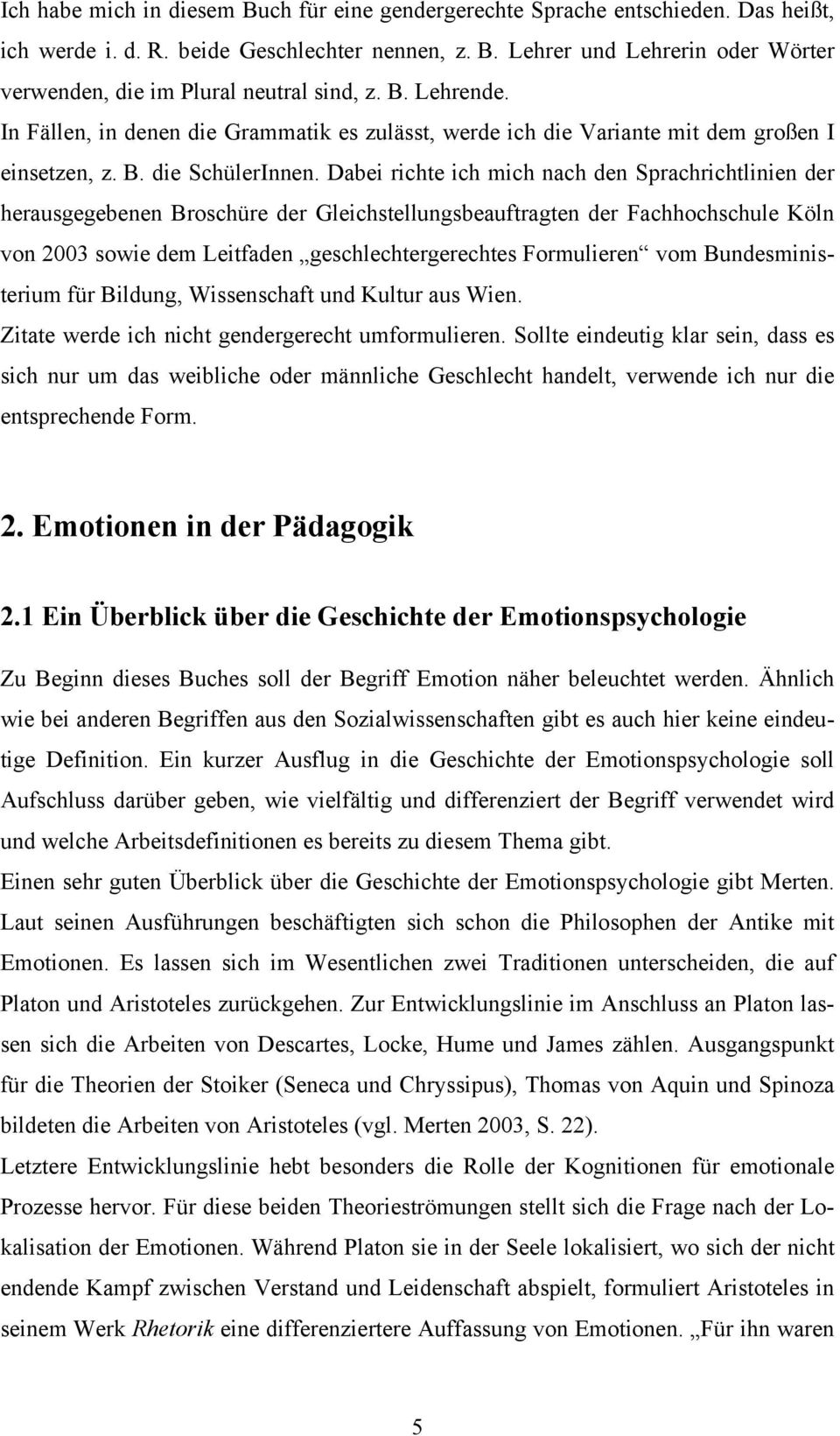 Dabei richte ich mich nach den Sprachrichtlinien der herausgegebenen Broschüre der Gleichstellungsbeauftragten der Fachhochschule Köln von 2003 sowie dem Leitfaden geschlechtergerechtes Formulieren