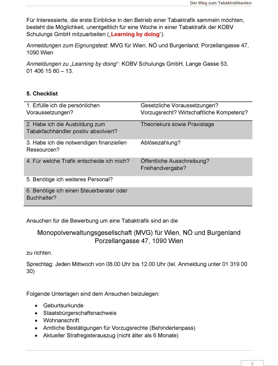 Anmeldungen zum Eignungstest: MVG für Wien, NÖ und Burgenland; Porzellangasse 47, 1090 Wien Anmeldungen zu Learning by doing : KOBV Schulungs GmbH, Lange Gasse 53, 01 406 15 80 13. 5. Checklist 1.
