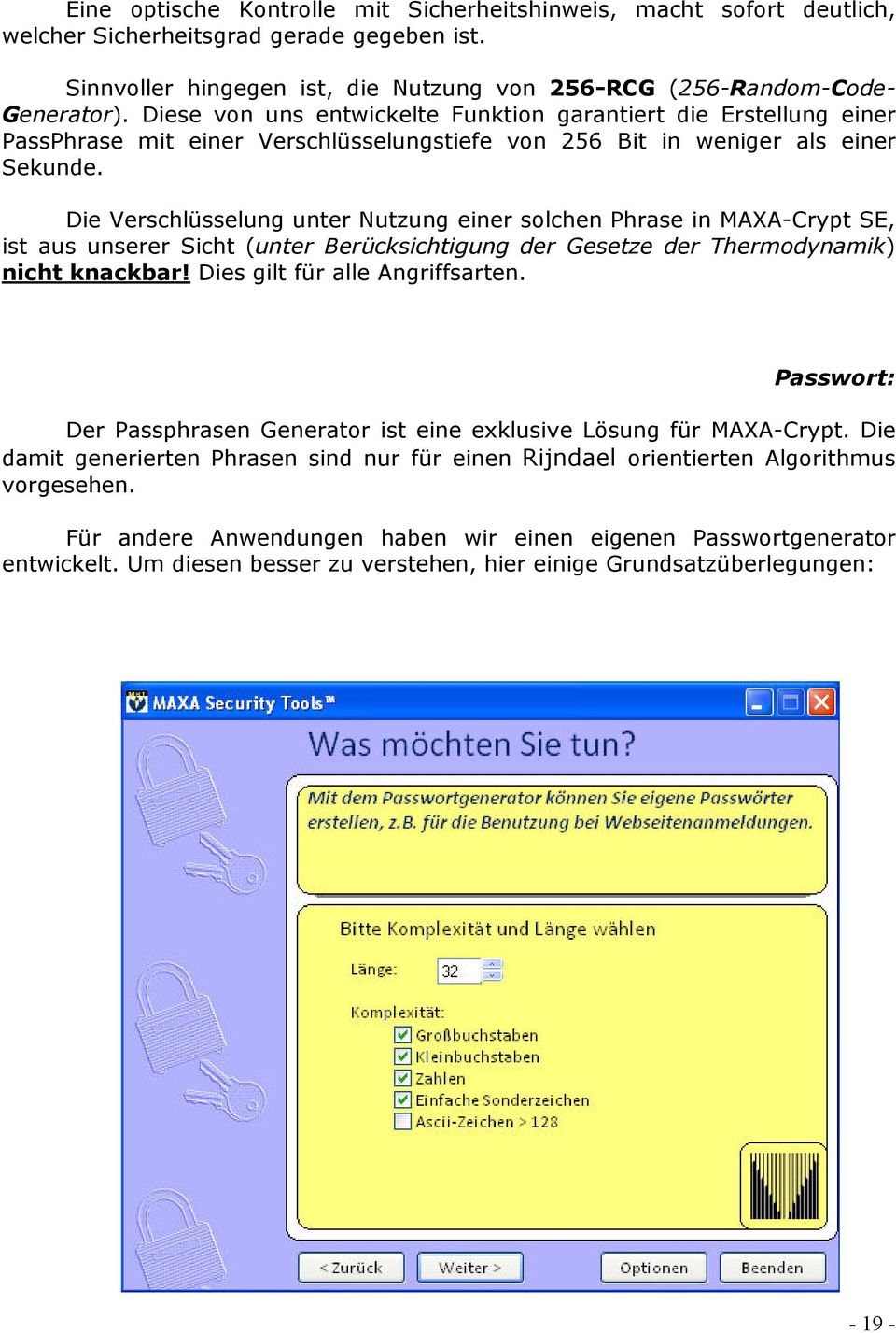 Die Verschlüsselung unter Nutzung einer solchen Phrase in MAXA-Crypt SE, ist aus unserer Sicht (unter Berücksichtigung der Gesetze der Thermodynamik) nicht knackbar! Dies gilt für alle Angriffsarten.