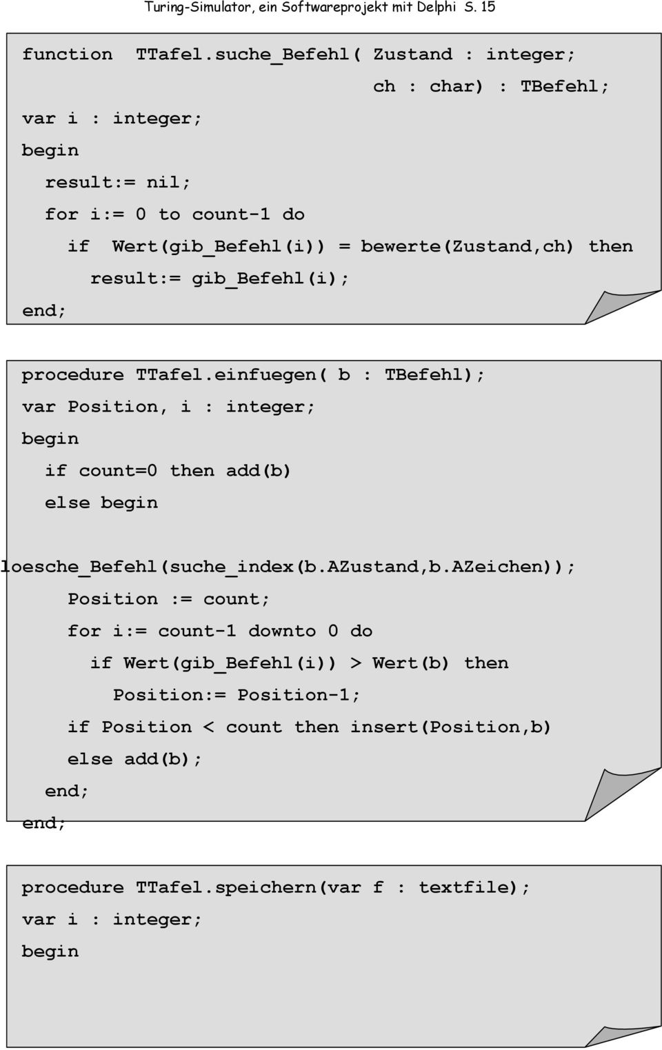 then result:= gib_befehl(i); procedure TTafel.einfuegen( b : TBefehl); var Position, i : integer; if count=0 then add(b) else loesche_befehl(suche_index(b.