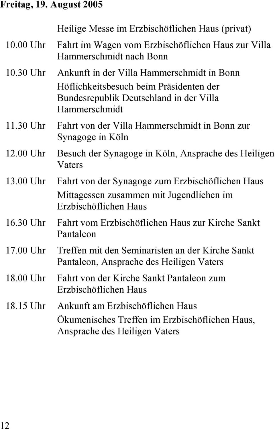 30 Uhr Fahrt von der Villa Hammerschmidt in Bonn zur Synagoge in Köln 12.00 Uhr Besuch der Synagoge in Köln, Ansprache des Heiligen Vaters 13.