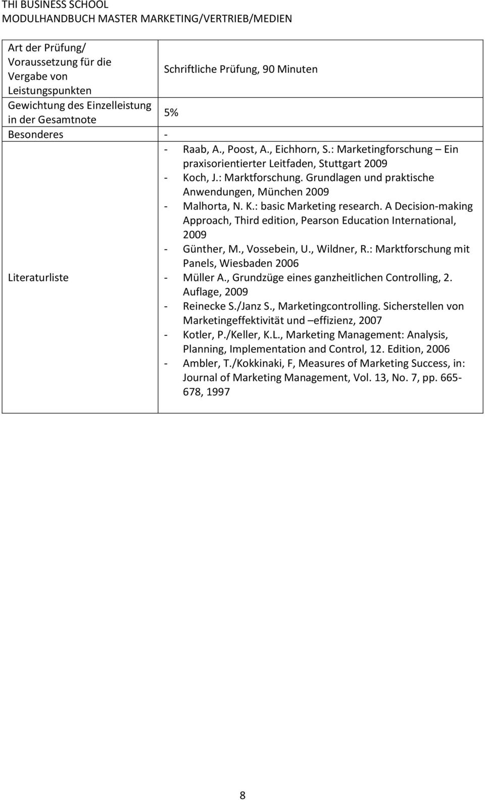 A Decision-making Approach, Third edition, Pearson Education International, 2009 - Günther, M., Vossebein, U., Wildner, R.: Marktforschung mit Panels, Wiesbaden 2006 - Müller A.