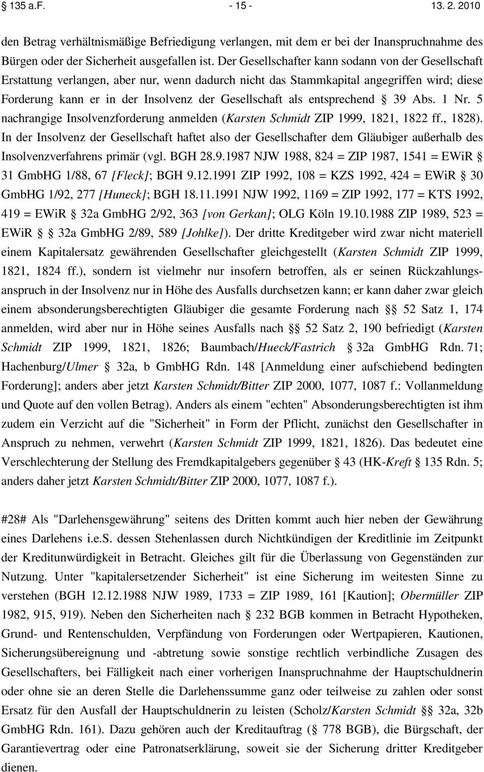 entsprechend 39 Abs. 1 Nr. 5 nachrangige Insolvenzforderung anmelden (Karsten Schmidt ZIP 1999, 1821, 1822 ff., 1828).