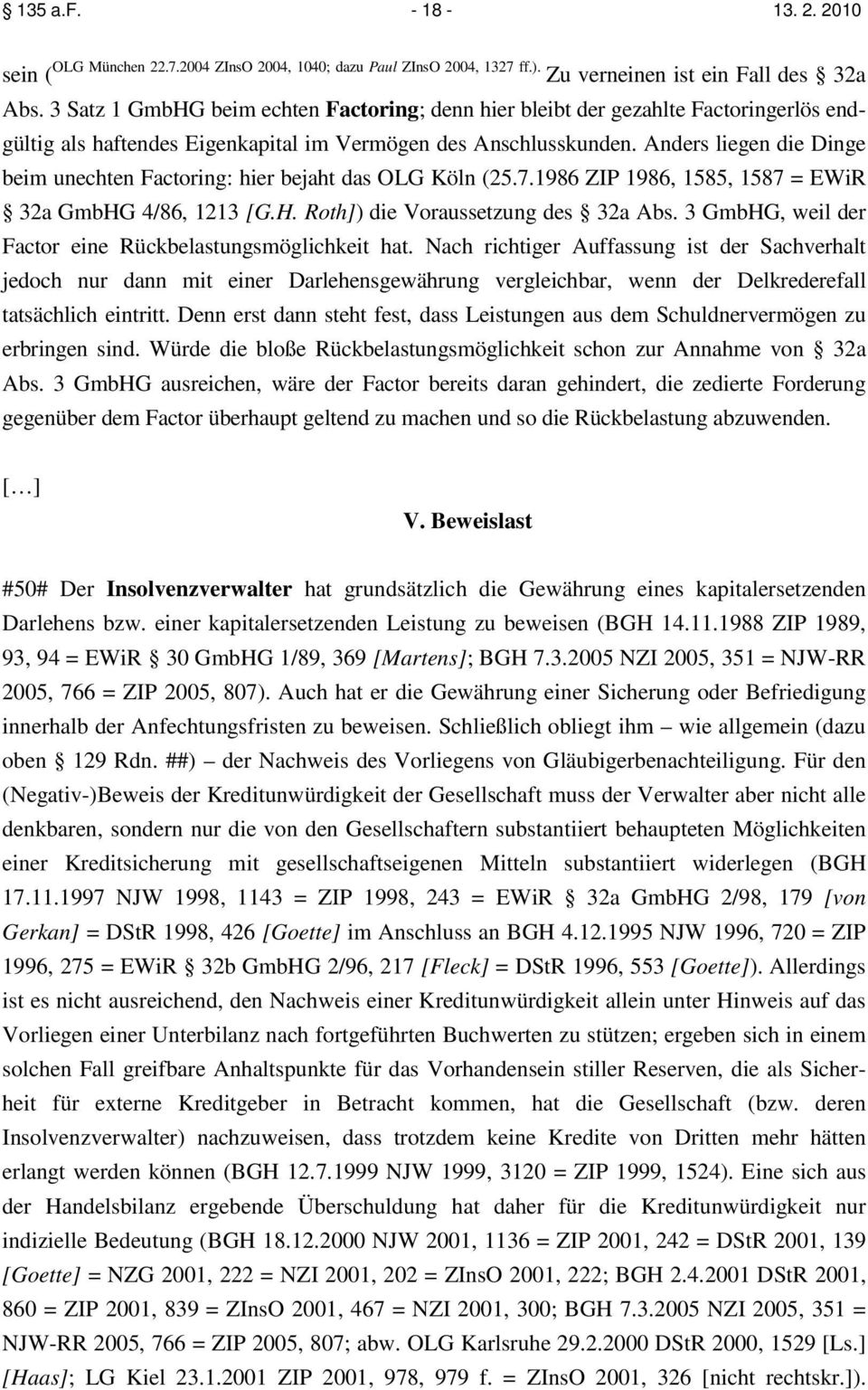 Anders liegen die Dinge beim unechten Factoring: hier bejaht das OLG Köln (25.7.1986 ZIP 1986, 1585, 1587 = EWiR 32a GmbHG 4/86, 1213 [G.H. Roth]) die Voraussetzung des 32a Abs.