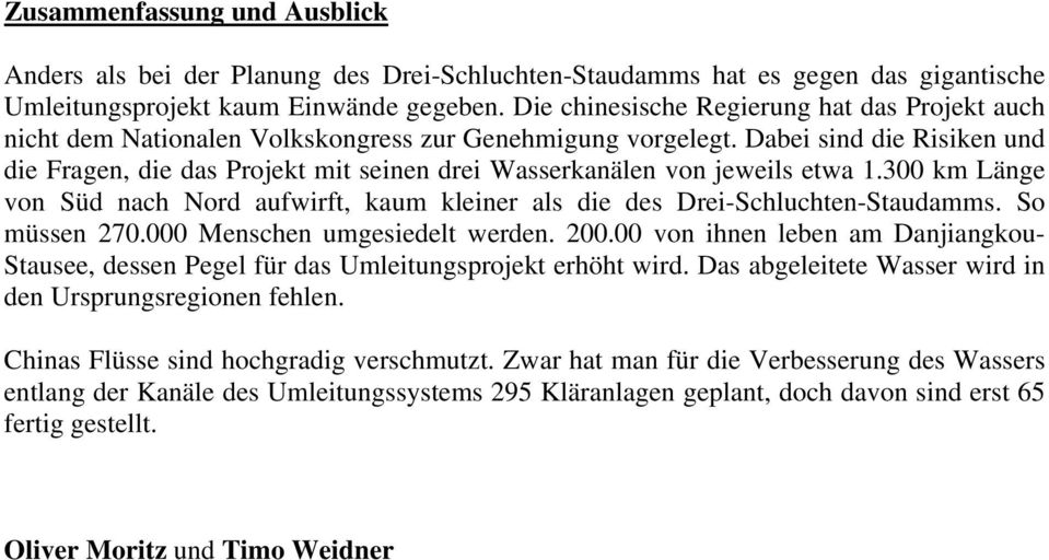 Dabei sind die Risiken und die Fragen, die das Projekt mit seinen drei Wasserkanälen von jeweils etwa 1.300 km Länge von Süd nach Nord aufwirft, kaum kleiner als die des Drei-Schluchten-Staudamms.