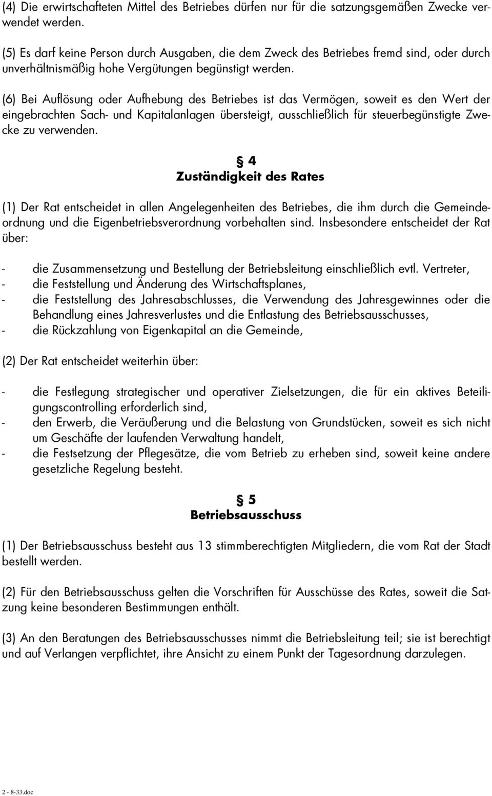 (6) Bei Auflösung oder Aufhebung des Betriebes ist das Vermögen, soweit es den Wert der eingebrachten Sach- und Kapitalanlagen übersteigt, ausschließlich für steuerbegünstigte Zwecke zu verwenden.