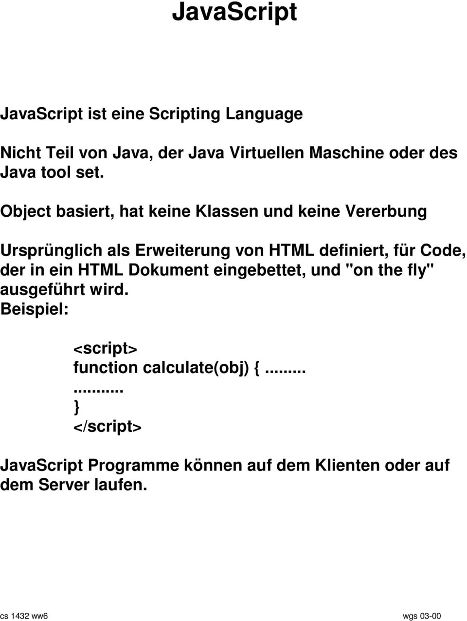 Object basiert, hat keine Klassen und keine Vererbung Ursprünglich als Erweiterung von HTML definiert, für Code, der