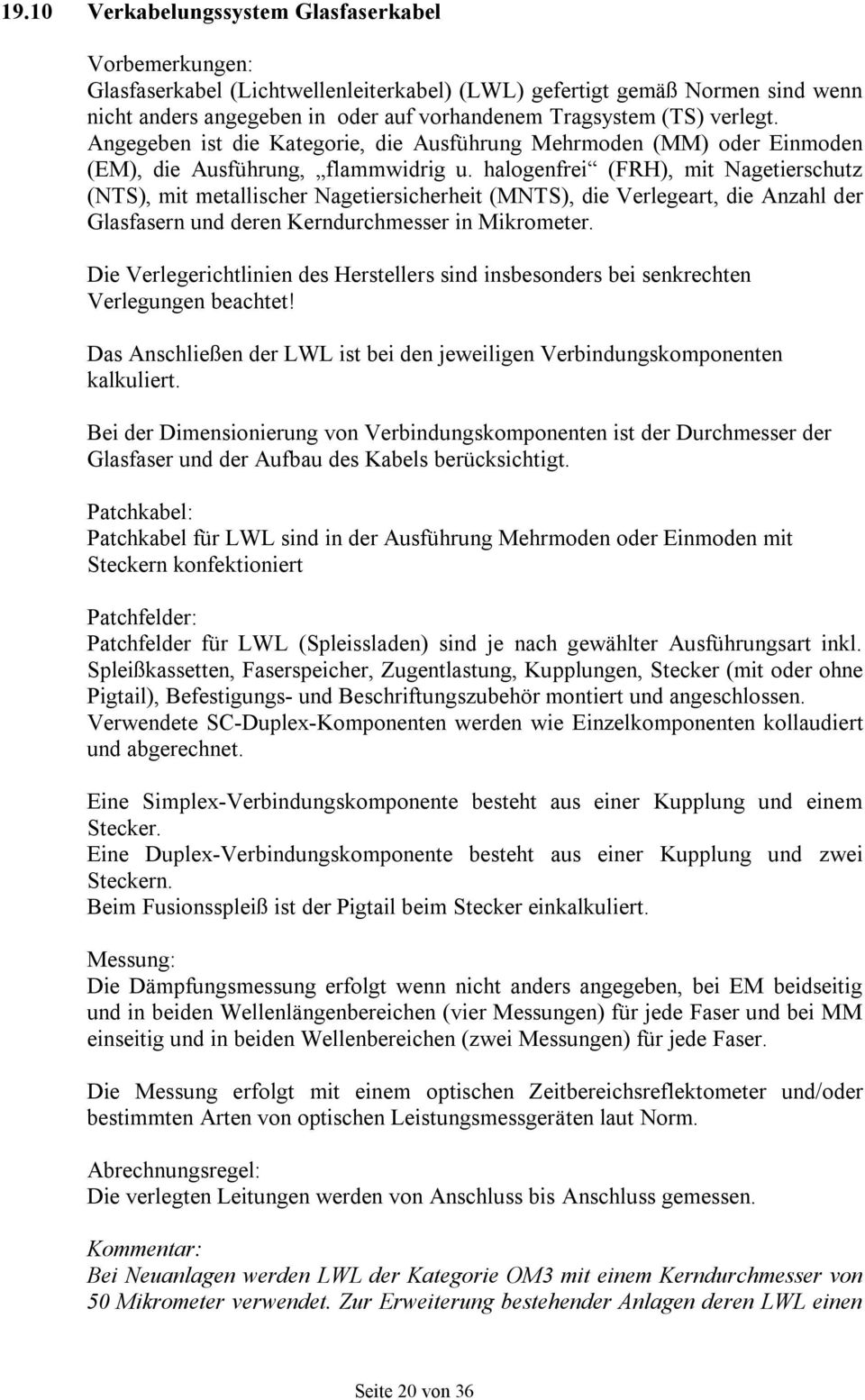 halogenfrei (FRH), mit Nagetierschutz (NTS), mit metallischer Nagetiersicherheit (MNTS), die Verlegeart, die Anzahl der Glasfasern und deren Kerndurchmesser in Mikrometer.