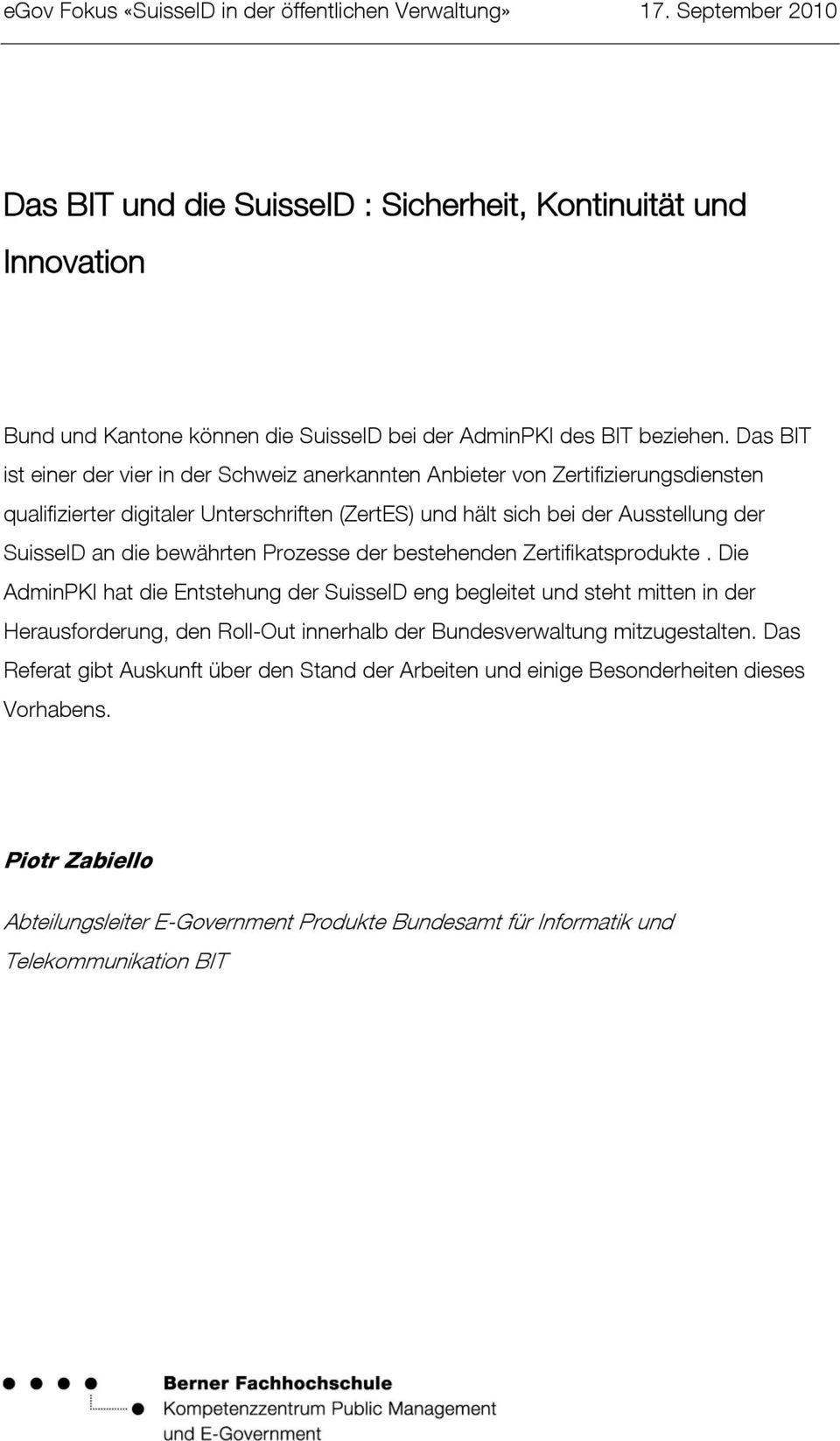 Das BIT ist einer der vier in der Schweiz anerkannten Anbieter von Zertifizierungsdiensten qualifizierter digitaler Unterschriften (ZertES) und hält sich bei der Ausstellung der SuisseID an die