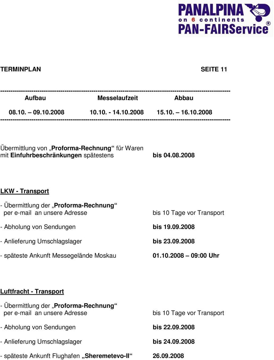 spätestens bis 04.08.2008 LKW - Transport - Übermittlung der Proforma-Rechnung per e-mail an unsere Adresse bis 10 Tage vor Transport - Abholung von Sendungen bis 19.09.