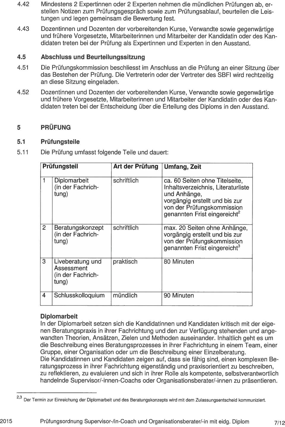 43 Dozentinnen und Dozenten der vorbereitenden Kurse, Verwandte sowie gegenwärtige und frühere Vorgesetzte, Mitarbeiterinnen und Mitarbeiter der Kandidatin oder des Kan didaten treten bei der Prüfung