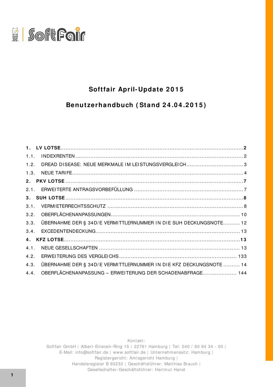 .. 12 3.4. EXCEDENTENDECKUNG... 13 4. KFZ LOTSE... 13 4.1. NEUE GESELLSCHAFTEN... 13 4.2. ERWEITERUNG DES VERGLEICHS... 133 4.3. ÜBERNAHME DER 34D/E VERMITTLERNUMMER IN DIE KFZ DECKUNGSNOTE... 14 4.4. OBERFLÄCHENANPASSUNG ERWEITERUNG DER SCHADENABFRAGE.