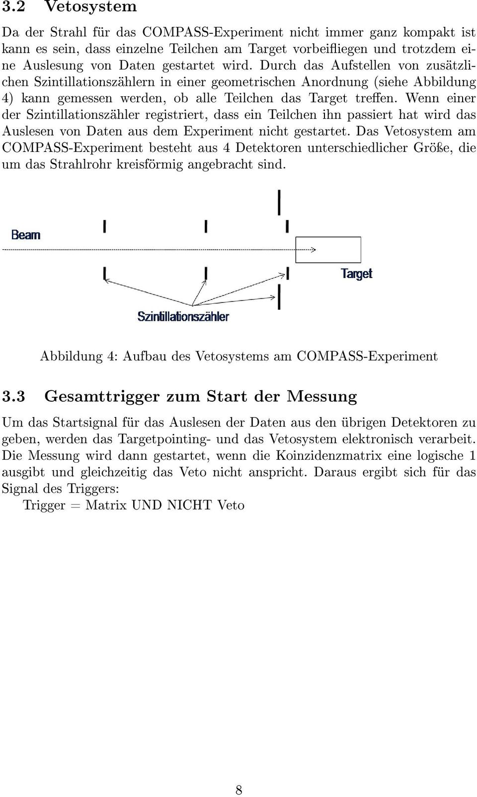 Wenn einer der Szintillationszähler registriert, dass ein Teilchen ihn passiert hat wird das Auslesen von Daten aus dem Experiment nicht gestartet.