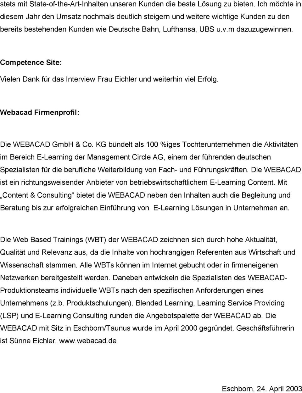 Vielen Dank für das Interview Frau Eichler und weiterhin viel Erfolg. Webacad Firmenprofil: Die WEBACAD GmbH & Co.