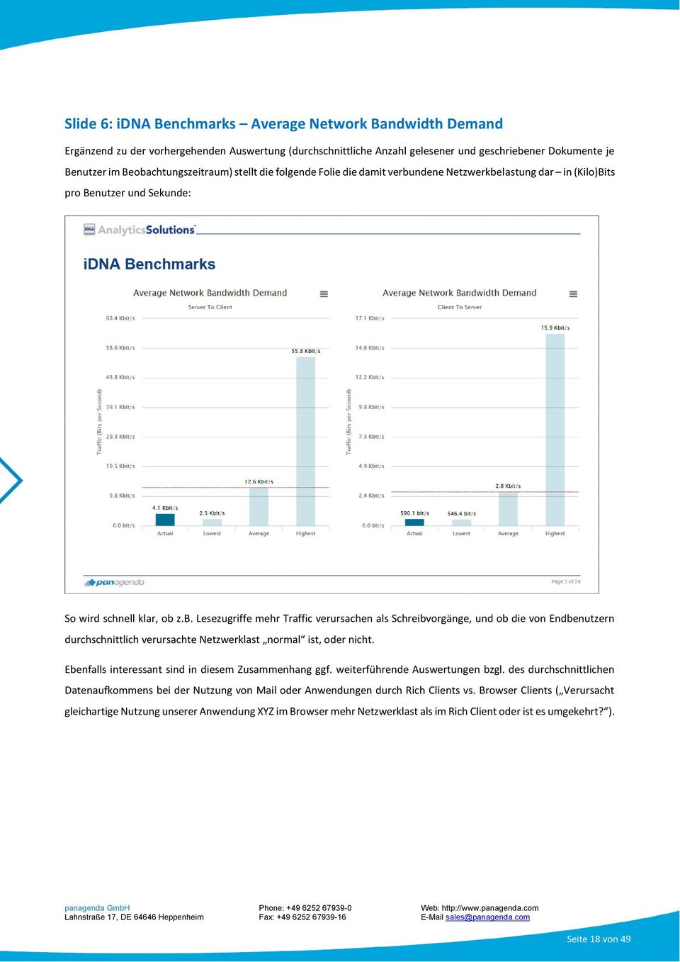 Ebenfalls interessant sind in diesem Zusammenhang ggf. weiterführende Auswertungen bzgl. des durchschnittlichen Datenaufkommens bei der Nutzung von Mail oder Anwendungen durch Rich Clients vs.