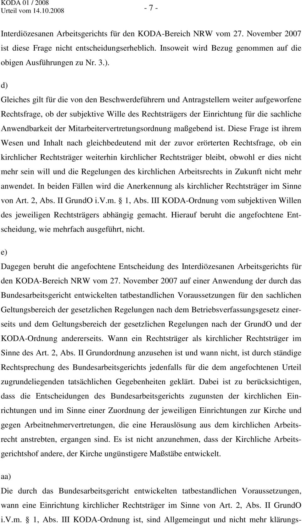 d) Gleiches gilt für die von den Beschwerdeführern und Antragstellern weiter aufgeworfene Rechtsfrage, ob der subjektive Wille des Rechtsträgers der Einrichtung für die sachliche Anwendbarkeit der