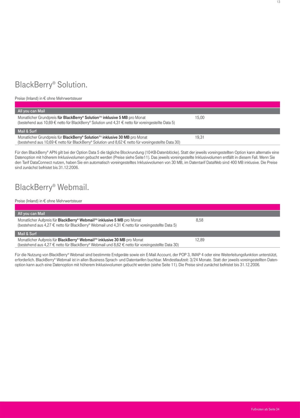 Surf Monatlicher Grundpreis für BlackBerry Solution 31) inklusive 30 MB pro Monat 19,31 (bestehend aus 10,69 netto für BlackBerry Solution und 8,62 netto für voreingestellte Data 30) Für den