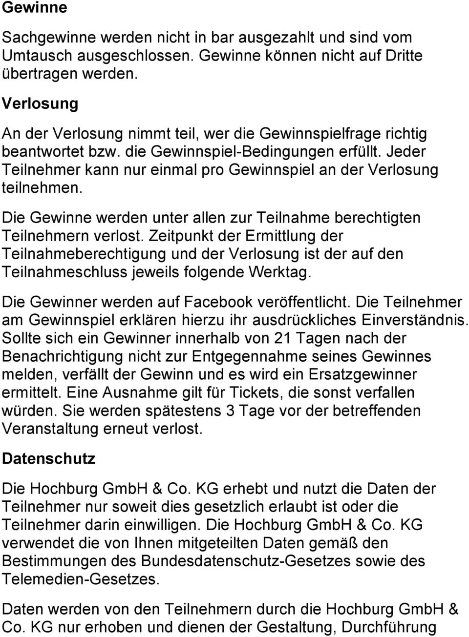 Jeder Teilnehmer kann nur einmal pro Gewinnspiel an der Verlosung teilnehmen. Die Gewinne werden unter allen zur Teilnahme berechtigten Teilnehmern verlost.