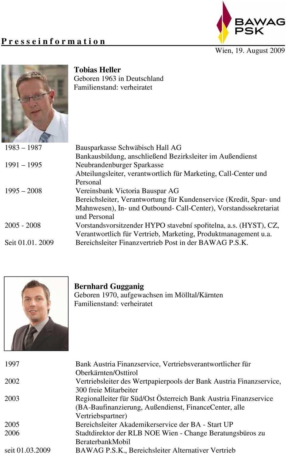 Call-Center), Vorstandssekretariat und Personal 2005-2008 Vorstandsvorsitzender HYPO stavební spořitelna, a.s. (HYST), CZ, Verantwortlich für Vertrieb, Marketing, Produktmanagement u.a. Seit 01.