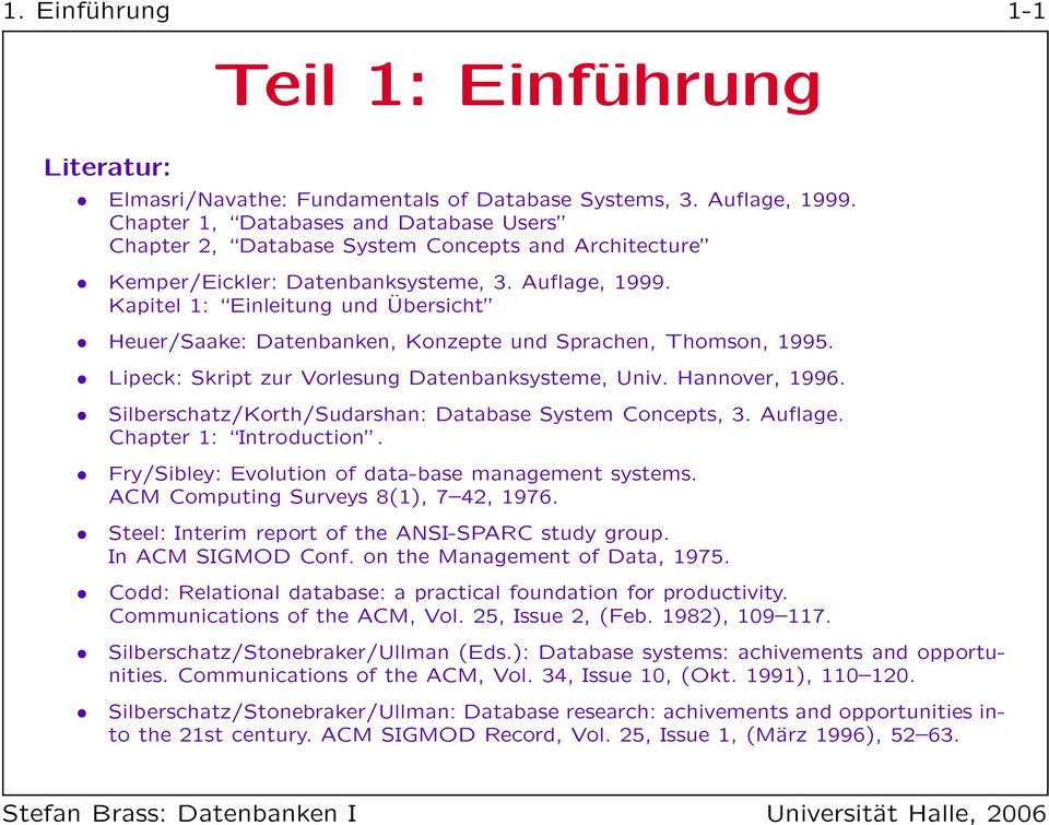 Kapitel 1: Einleitung und Übersicht Heuer/Saake: Datenbanken, Konzepte und Sprachen, Thomson, 1995. Lipeck: Skript zur Vorlesung Datenbanksysteme, Univ. Hannover, 1996.