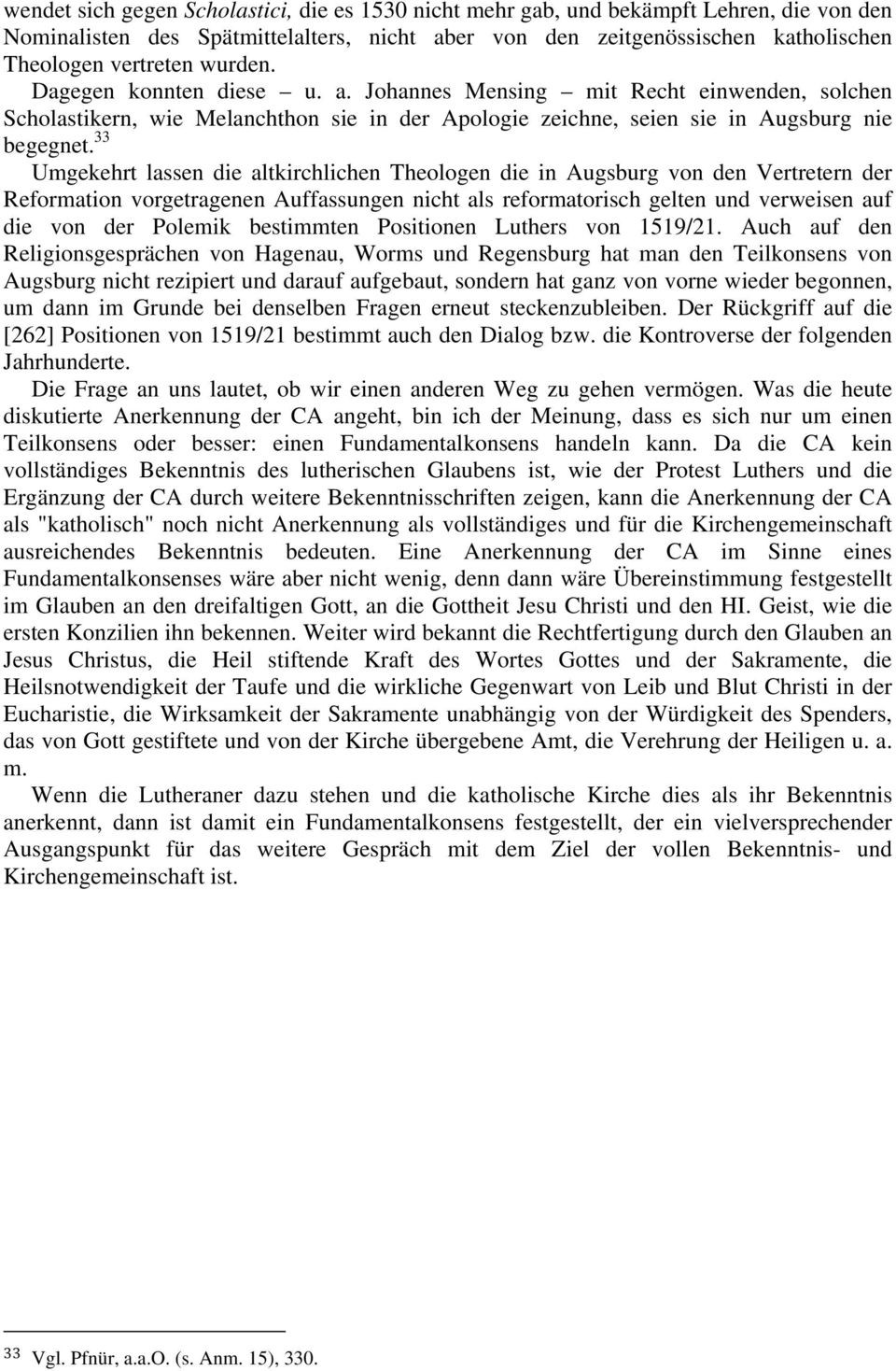 33 Umgekehrt lassen die altkirchlichen Theologen die in Augsburg von den Vertretern der Reformation vorgetragenen Auffassungen nicht als reformatorisch gelten und verweisen auf die von der Polemik