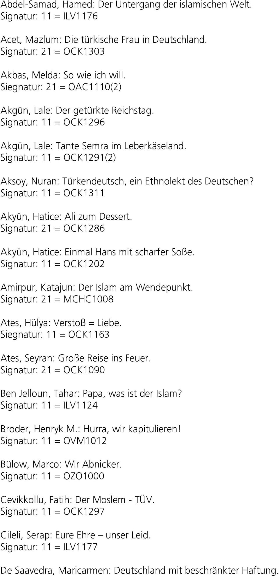 Signatur: 11 = OCK1291(2) Aksoy, Nuran: Türkendeutsch, ein Ethnolekt des Deutschen? Signatur: 11 = OCK1311 Akyün, Hatice: Ali zum Dessert.