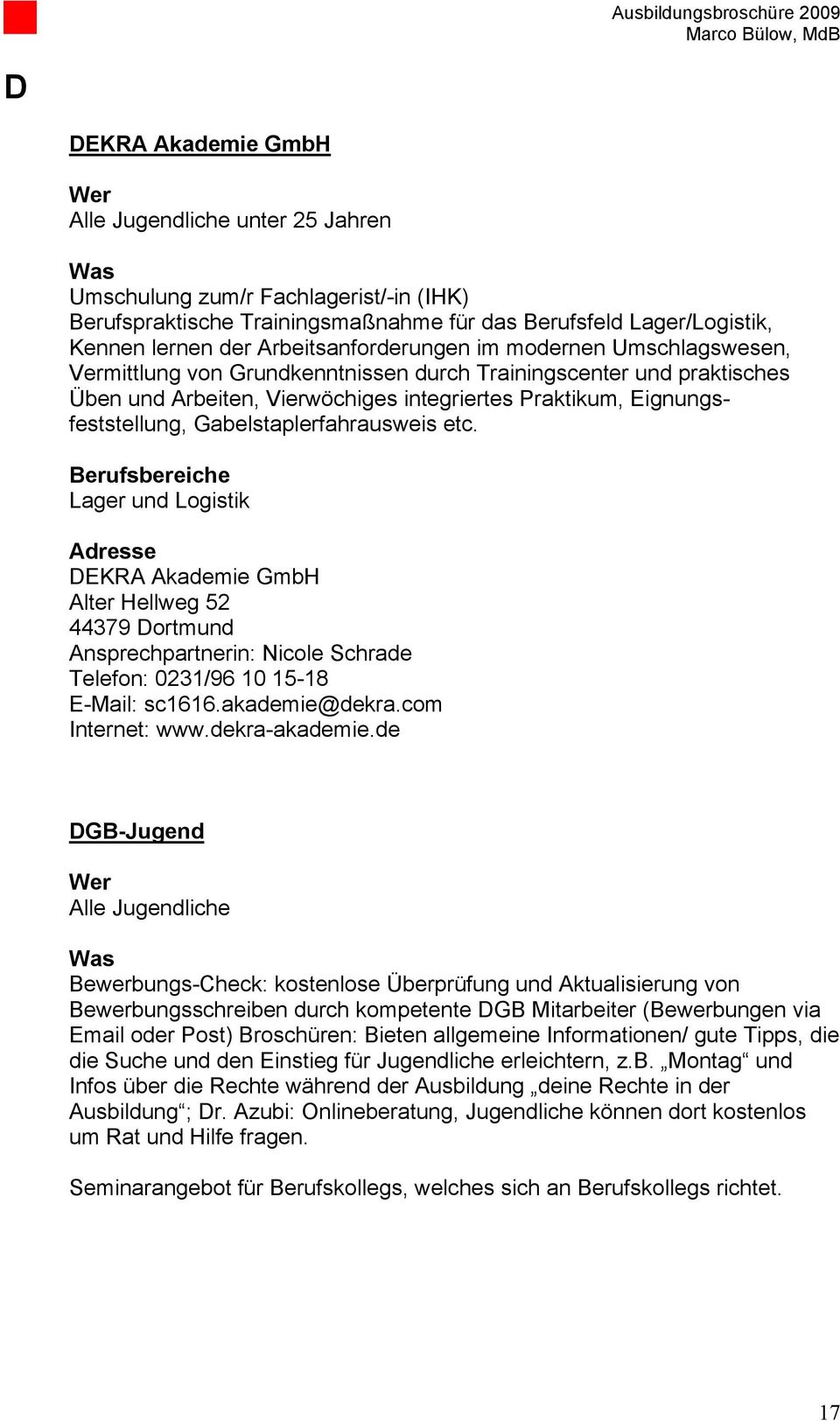 Gabelstaplerfahrausweis etc. Berufsbereiche Lager und Logistik DEKRA Akademie GmbH Alter Hellweg 52 44379 Dortmund Ansprechpartnerin: Nicole Schrade Telefon: 0231/96 10 15-18 E-Mail: sc1616.