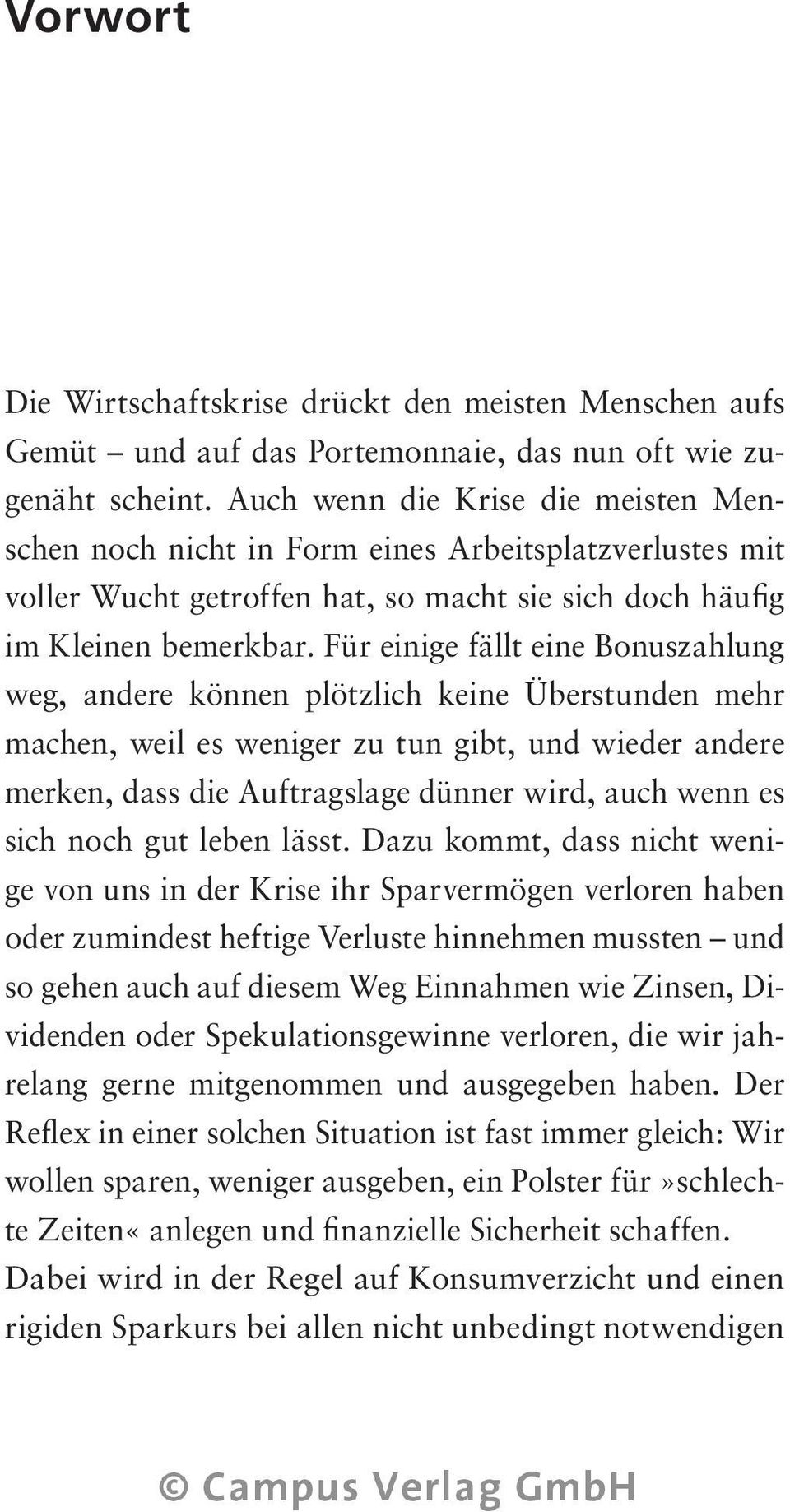 Für einige fällt eine Bonuszahlung weg, andere können plötzlich keine Überstunden mehr machen, weil es weniger zu tun gibt, und wieder andere merken, dass die Auftragslage dünner wird, auch wenn es