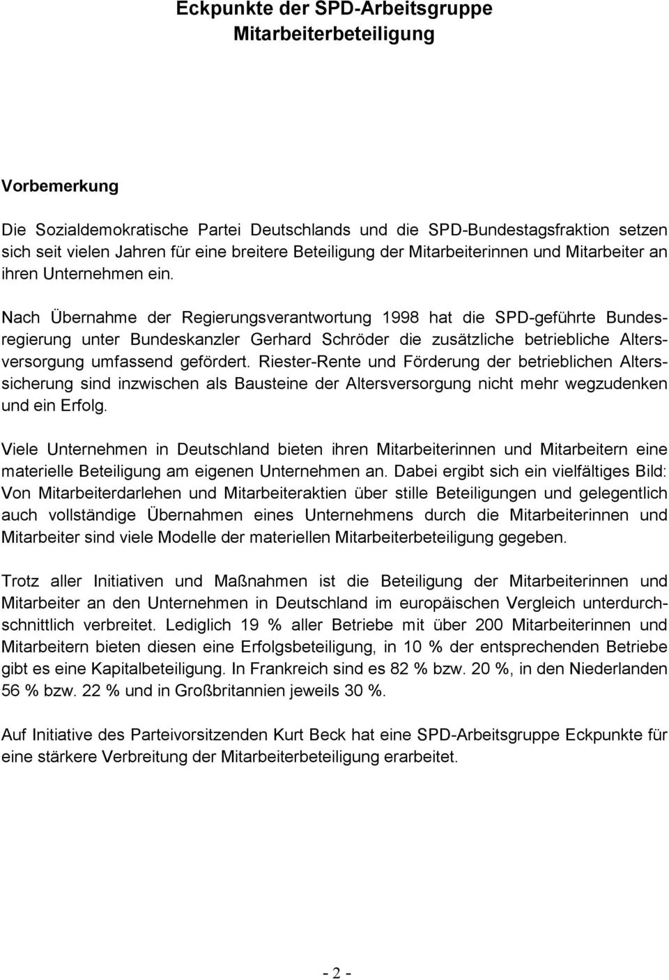 Nach Übernahme der Regierungsverantwortung 1998 hat die SPD-geführte Bundesregierung unter Bundeskanzler Gerhard Schröder die zusätzliche betriebliche Altersversorgung umfassend gefördert.