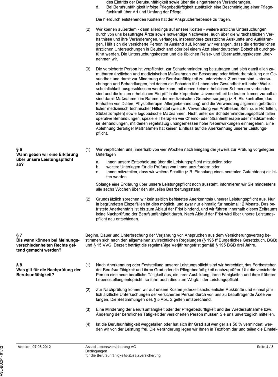 (2) Wir können außerdem - dann allerdings auf unsere Kosten - weitere ärztliche Untersuchungen durch von uns beauftragte Ärzte sowie notwendige Nachweise, auch über die wirtschaftlichen Verhältnisse