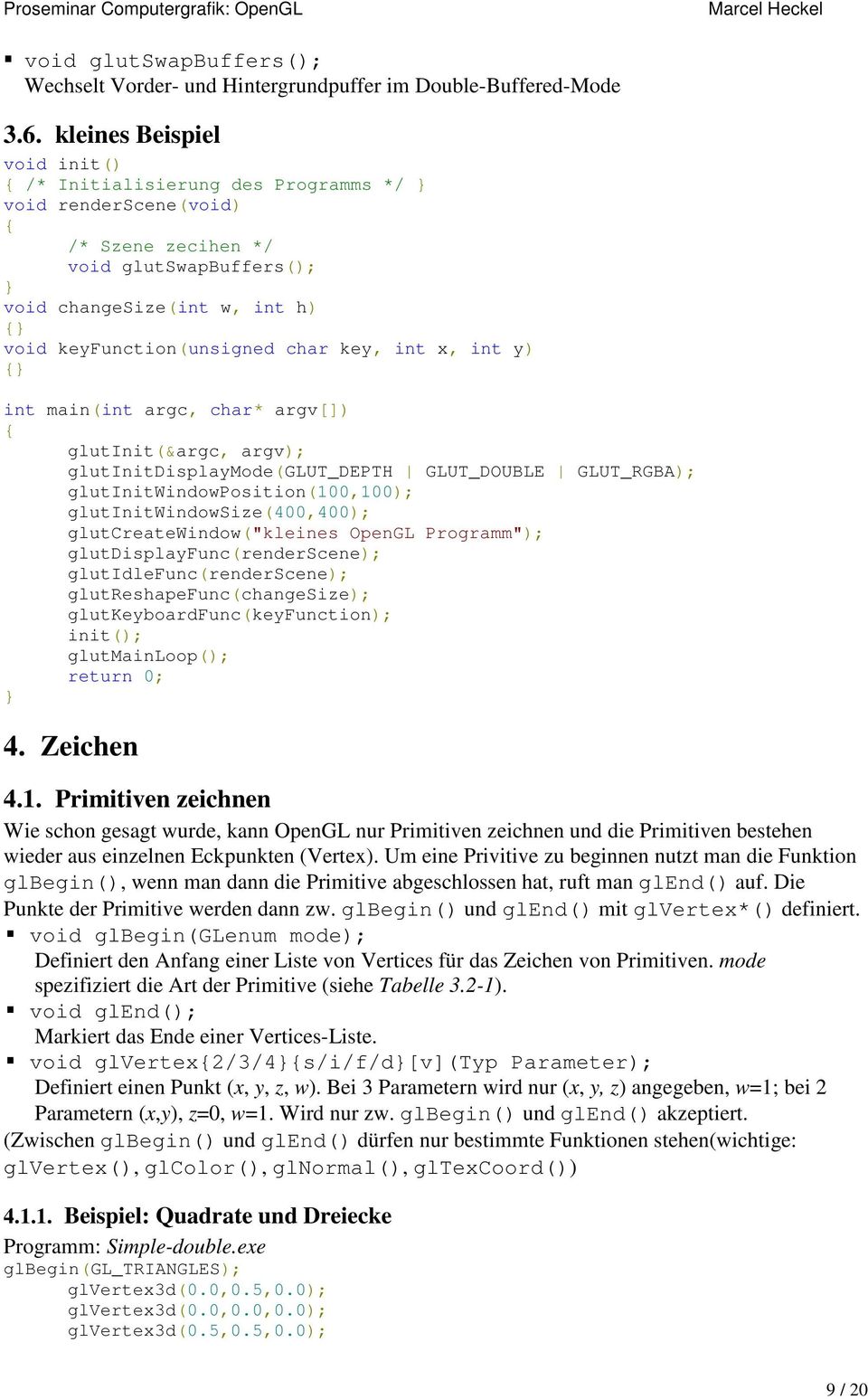 int x, int y) int main(int argc, char* argv[]) glutinit(&argc, argv); glutinitdisplaymode(glut_depth GLUT_DOUBLE GLUT_RGBA); glutinitwindowposition(100,100); glutinitwindowsize(400,400);