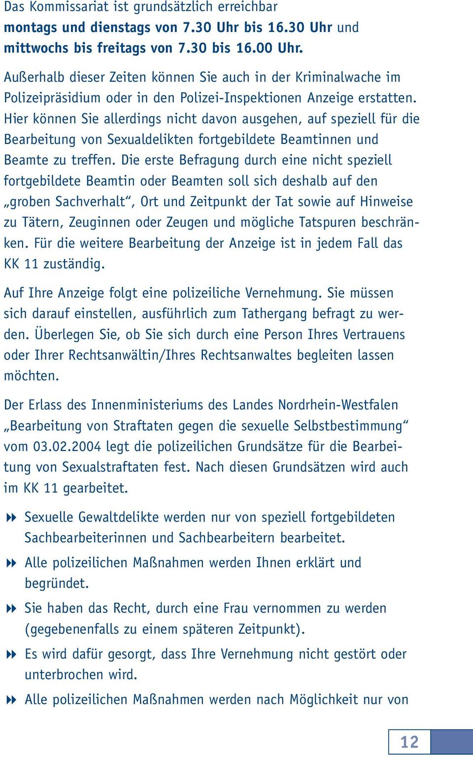 Hier können Sie allerdings nicht davon ausgehen, auf speziell für die Bearbeitung von Sexualdelikten fortgebildete Beamtinnen und Beamte zu treffen.