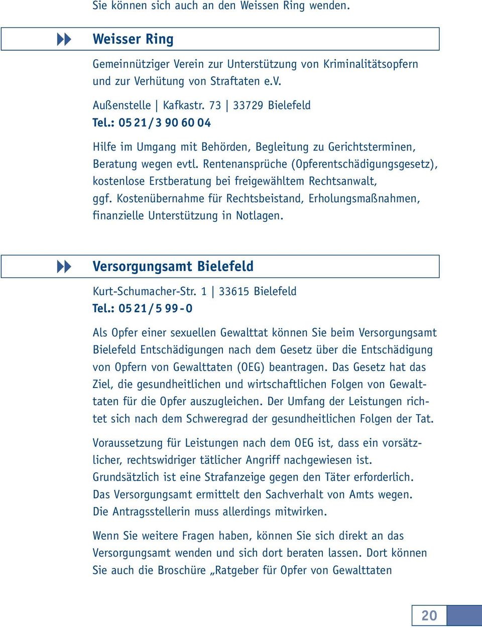 Rentenansprüche (Opferentschädigungsgesetz), kostenlose Erstberatung bei freigewähltem Rechtsanwalt, ggf. Kostenübernahme für Rechtsbeistand, Erholungsmaßnahmen, finanzielle Unterstützung in Notlagen.