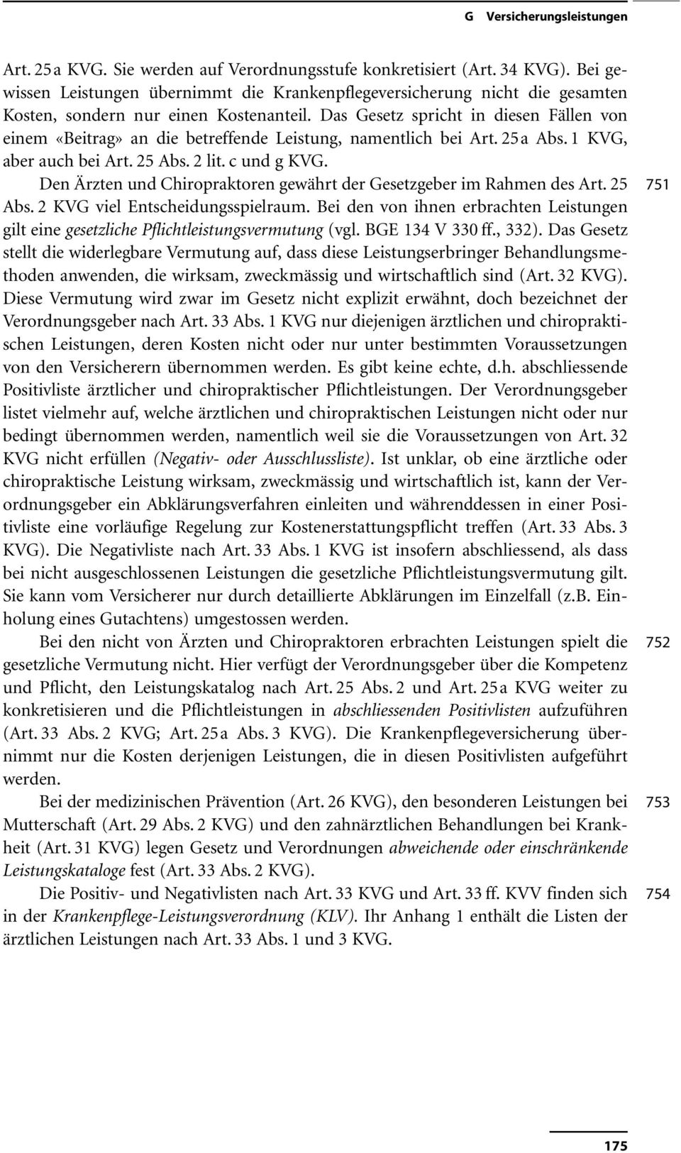 Das Gesetz spricht in diesen Fällen von einem «Beitrag» an die betreffende Leistung, namentlich bei Art. 25a Abs. 1 KVG, aber auch bei Art. 25 Abs. 2 lit. c und g KVG.