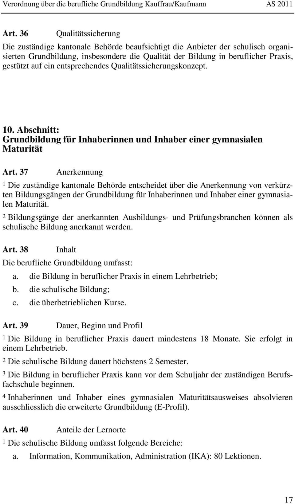 37 Anerkennung 1 Die zuständige kantonale Behörde entscheidet über die Anerkennung von verkürzten Bildungsgängen der Grundbildung für Inhaberinnen und Inhaber einer gymnasialen Maturität.