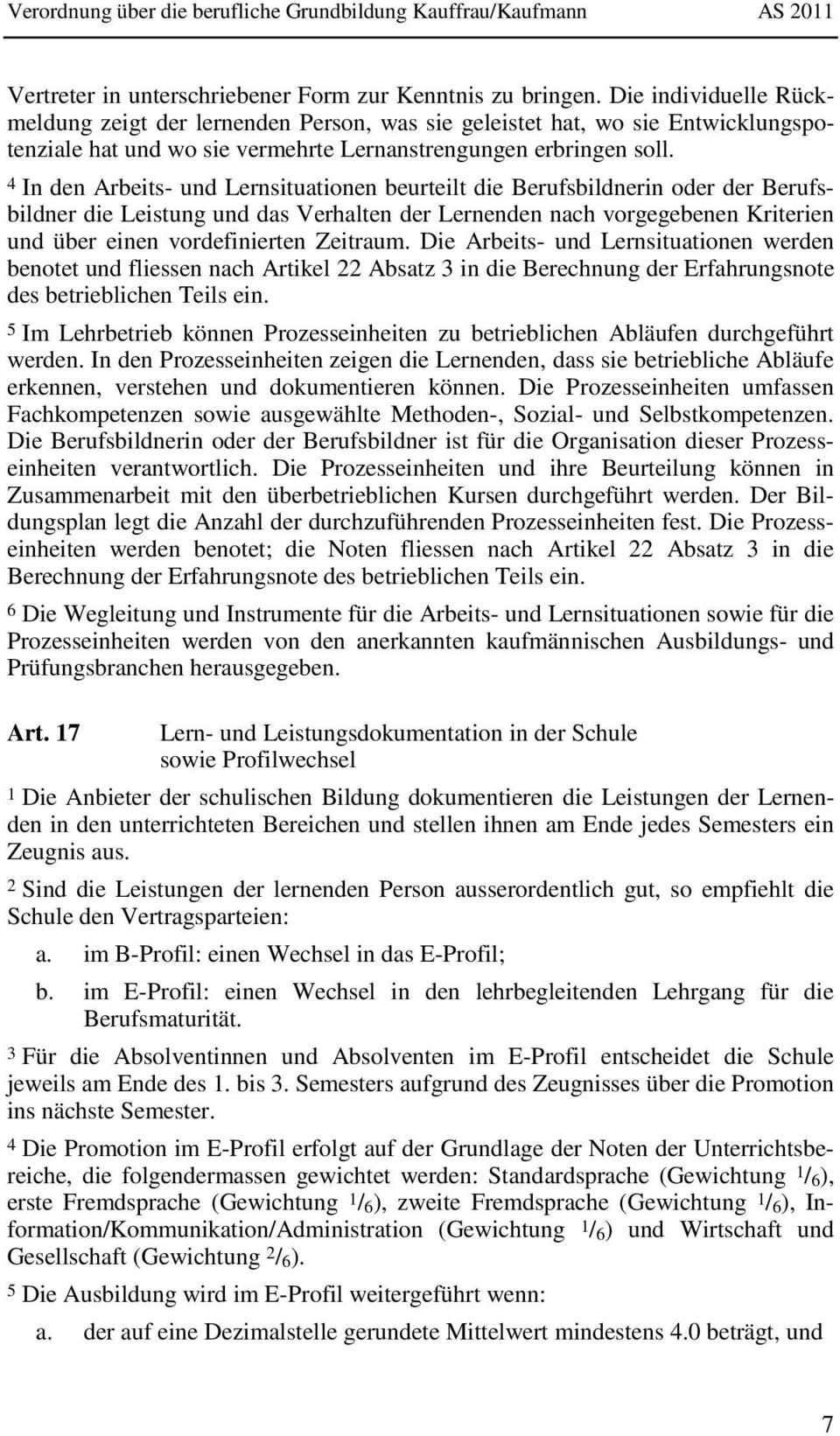 4 In den Arbeits- und Lernsituationen beurteilt die Berufsbildnerin oder der Berufsbildner die Leistung und das Verhalten der Lernenden nach vorgegebenen Kriterien und über einen vordefinierten