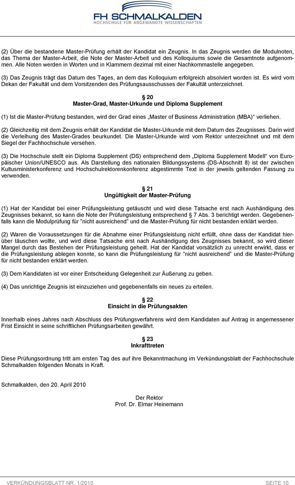 Alle Noten werden in Worten und in Klammern dezimal mit einer Nachkommastelle angegeben. (3) Das Zeugnis trägt das Datum des Tages, an dem das Kolloquium erfolgreich absolviert worden ist.