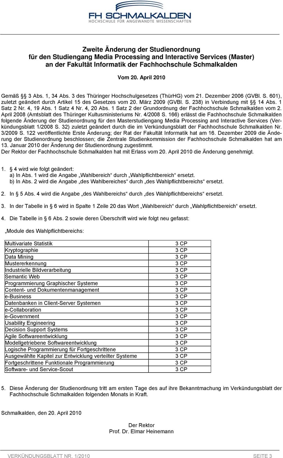 1 Satz 2 Nr. 4, 19 Abs. 1 Satz 4 Nr. 4, 20 Abs. 1 Satz 2 der Grundordnung der Fachhochschule Schmalkalden vom 2. April 2008 (Amtsblatt des Thüringer Kultusministeriums Nr. 4/2008 S.