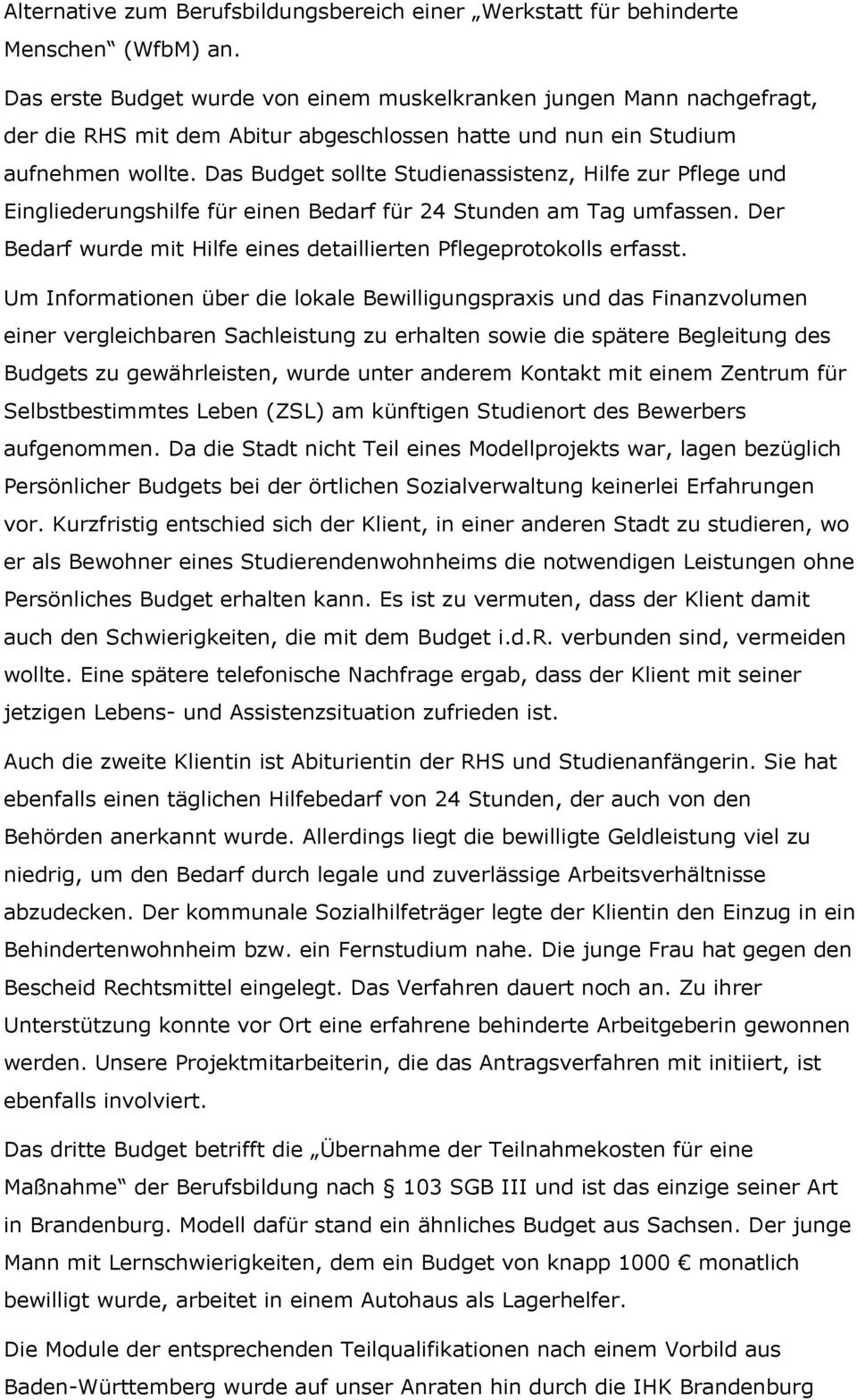 Das Budget sollte Studienassistenz, Hilfe zur Pflege und Eingliederungshilfe für einen Bedarf für 24 Stunden am Tag umfassen. Der Bedarf wurde mit Hilfe eines detaillierten Pflegeprotokolls erfasst.