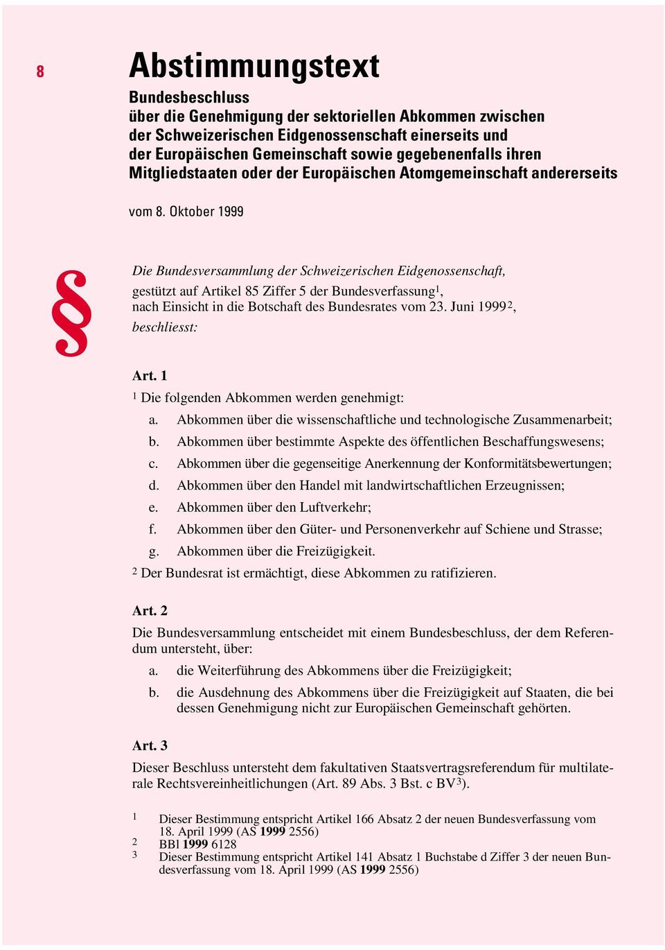 Oktober 1999 Die Bundesversammlung der Schweizerischen Eidgenossenschaft, gestützt auf Artikel 85 Ziffer 5 der Bundesverfassung 1, nach Einsicht in die Botschaft des Bundesrates vom 23.