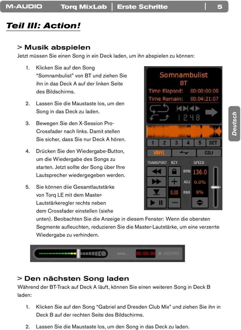 Bewegen Sie den X-Session Pro- Crossfader nach links. Damit stellen Sie sicher, dass Sie nur Deck A hören. Deutsch 4. Drücken Sie den Wiedergabe-Button, um die Wiedergabe des Songs zu starten.
