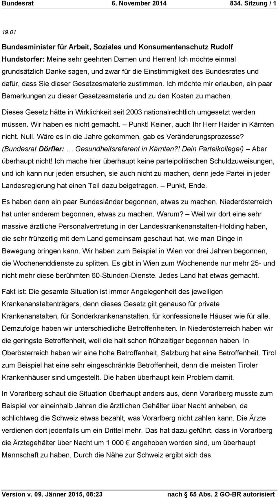 Ich möchte mir erlauben, ein paar Bemerkungen zu dieser Gesetzesmaterie und zu den Kosten zu machen. Dieses Gesetz hätte in Wirklichkeit seit 2003 nationalrechtlich umgesetzt werden müssen.