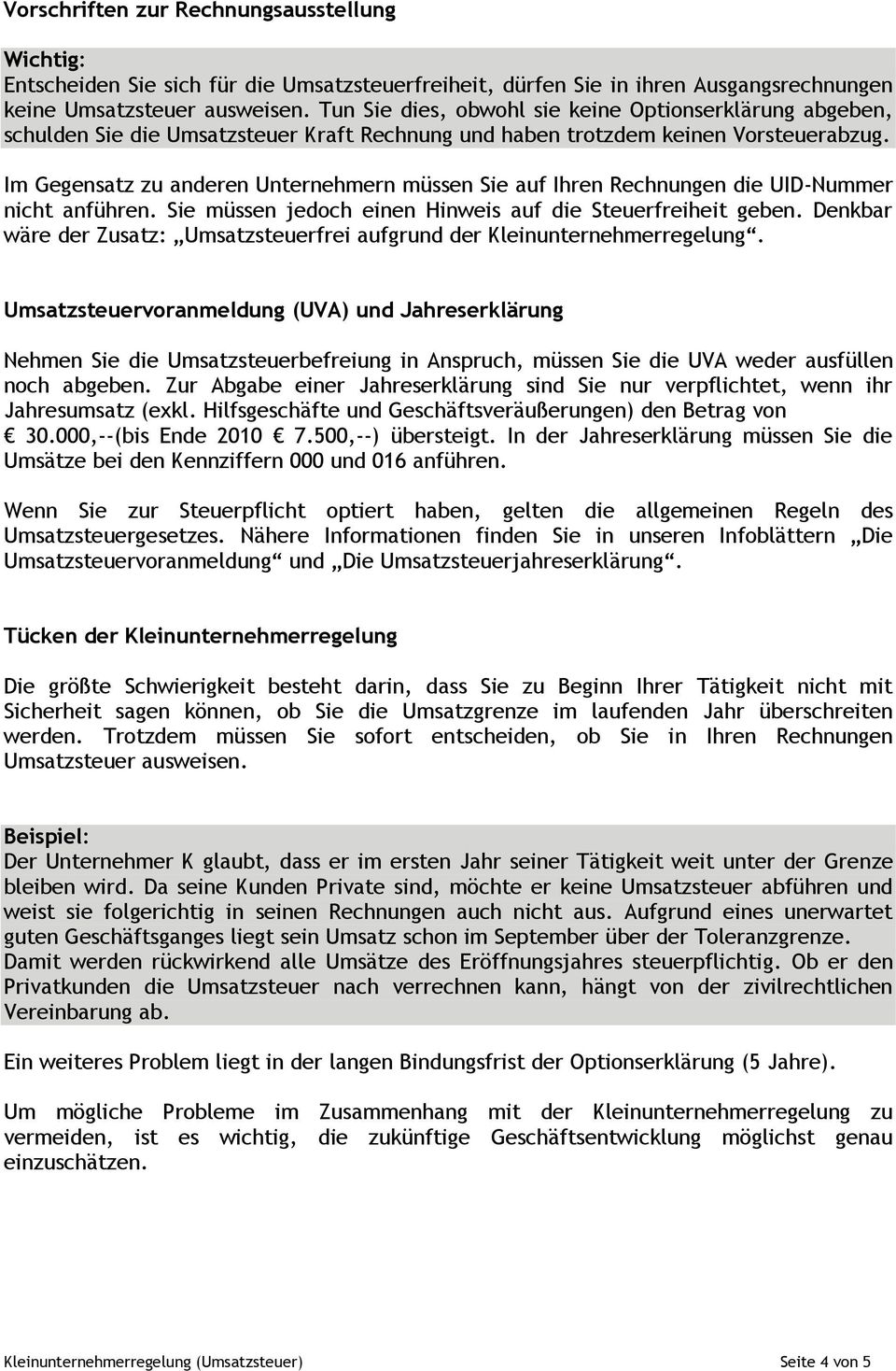 Im Gegensatz zu anderen Unternehmern müssen Sie auf Ihren Rechnungen die UID-Nummer nicht anführen. Sie müssen jedoch einen Hinweis auf die Steuerfreiheit geben.