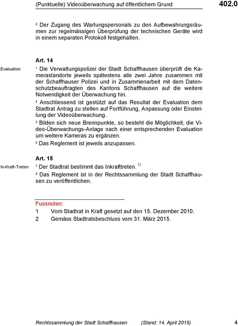 4 Die Verwaltungspolizei der Stadt Schaffhausen überprüft die Kamerastandorte jeweils spätestens alle zwei Jahre zusammen mit der Schaffhauser Polizei und in Zusammenarbeit mit dem