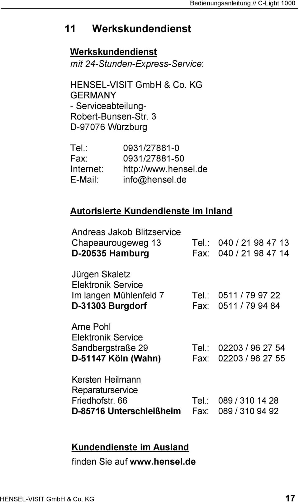 : 040 / 21 98 47 13 D-20535 Hamburg Fax: 040 / 21 98 47 14 Jürgen Skaletz Elektronik Service Im langen Mühlenfeld 7 Tel.