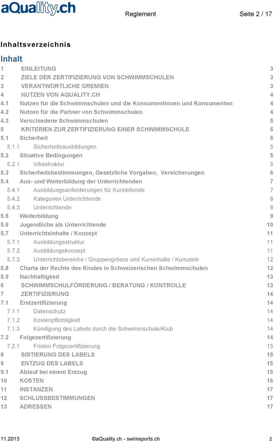 3 Verschiedene Schwimmschulen 5 5 KRITERIEN ZUR ZERTIFIZIERUNG EINER SCHWIMMSCHULE 5 5.1 Sicherheit 5 5.1.1 Sicherheitsausbildungen 5 5.2 Situative Bedingungen 5 5.2.1 Infrastruktur 5 5.