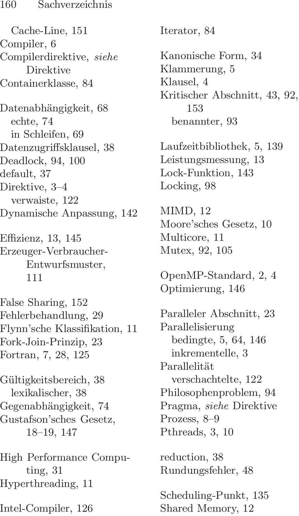 Fork-Join-Prinzip, 23 Fortran, 7, 28, 125 Gültigkeitsbereich, 38 lexikalischer, 38 Gegenabhängigkeit, 74 Gustafson sches Gesetz, 18 19, 147 High Performance Computing, 31 Hyperthreading, 11