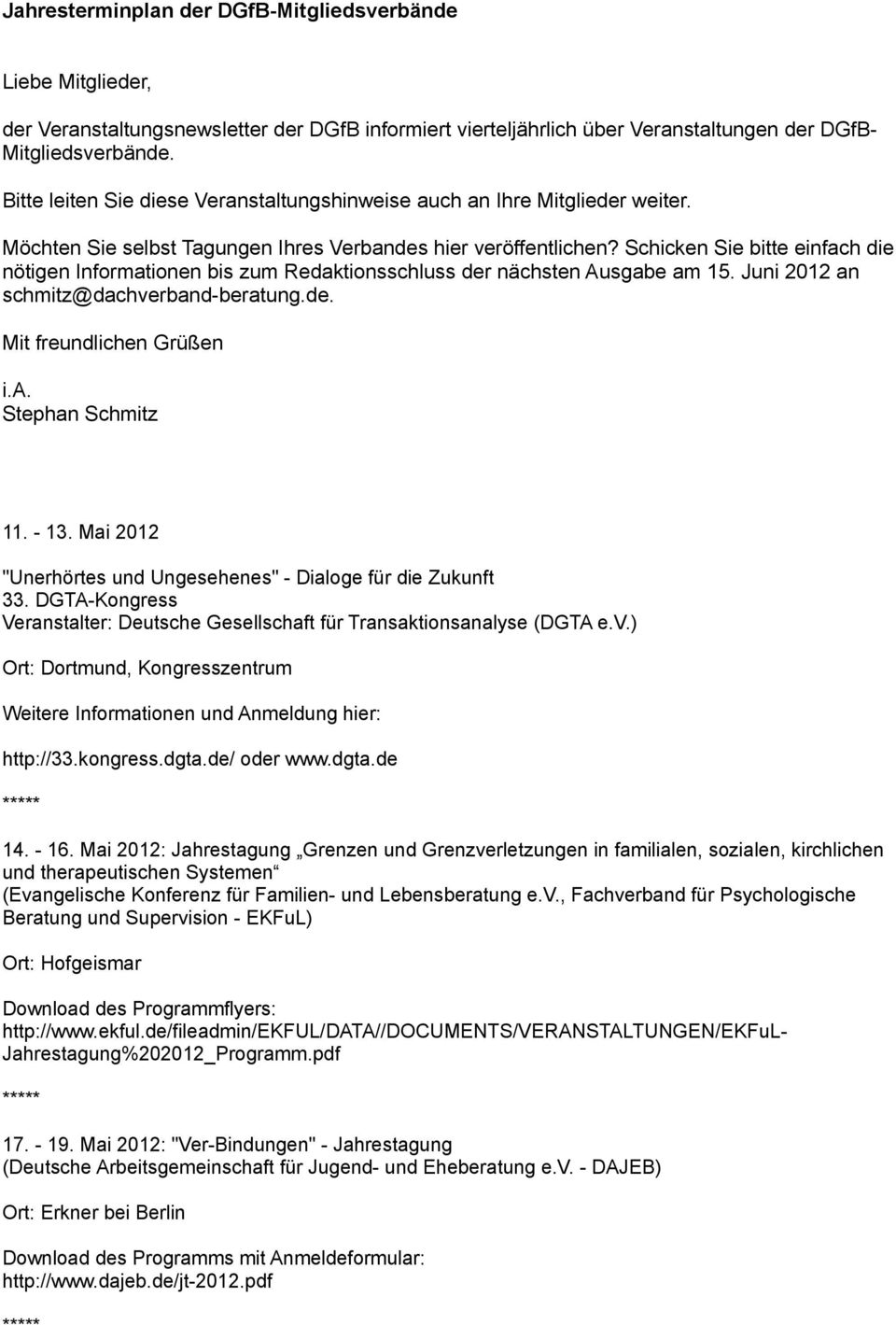 Schicken Sie bitte einfach die nötigen Informationen bis zum Redaktionsschluss der nächsten Ausgabe am 15. Juni 2012 an schmitz@dachverband-beratung.de. Mit freundlichen Grüßen i.a. Stephan Schmitz 11.
