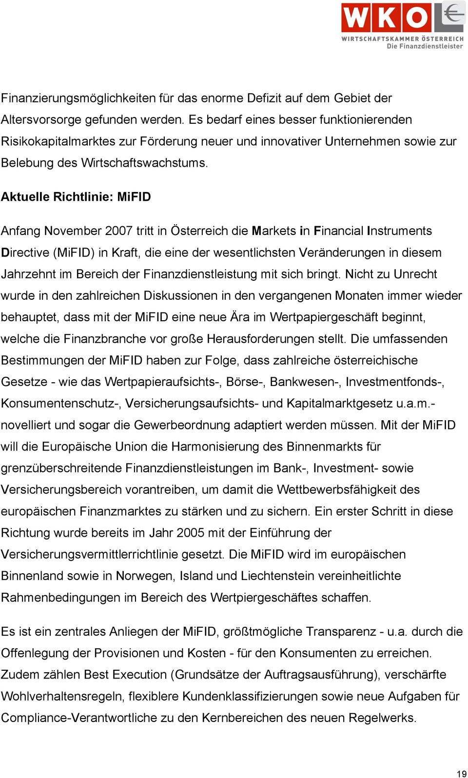 Aktuelle Richtlinie: MiFID Anfang November 00 tritt in Österreich die Markets in Financial Instruments Directive (MiFID) in Kraft, die eine der wesentlichsten Veränderungen in diesem Jahrzehnt im